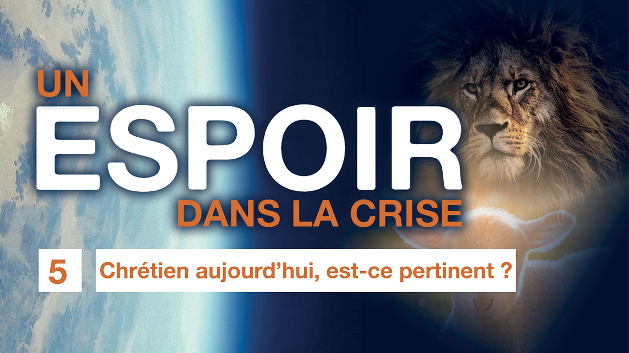 Un espoir dans la crise – 05. Chrétien aujourd&rsquo;hui, est-ce pertinent?