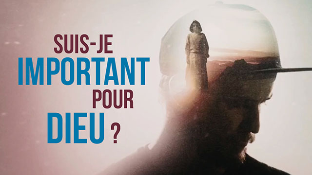Suis-je important pour Dieu ?