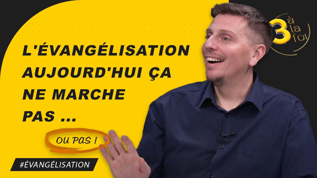 L&rsquo;évangélisation aujourd&rsquo;hui ça ne marche pas … ou pas ! | 3 à la foi
