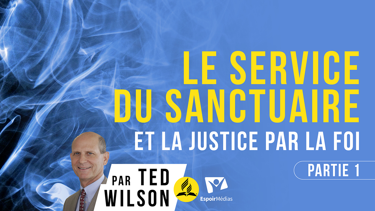 Le service du sanctuaire et la justice par la foi – 1/2 | Message de Ted Wilson