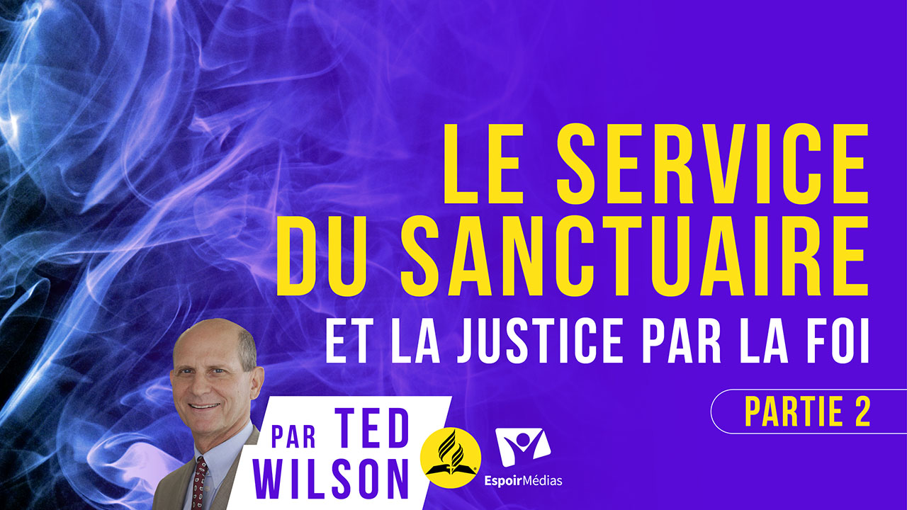 Le service du sanctuaire et la justice par la foi – 2/3 | Message de Ted Wilson
