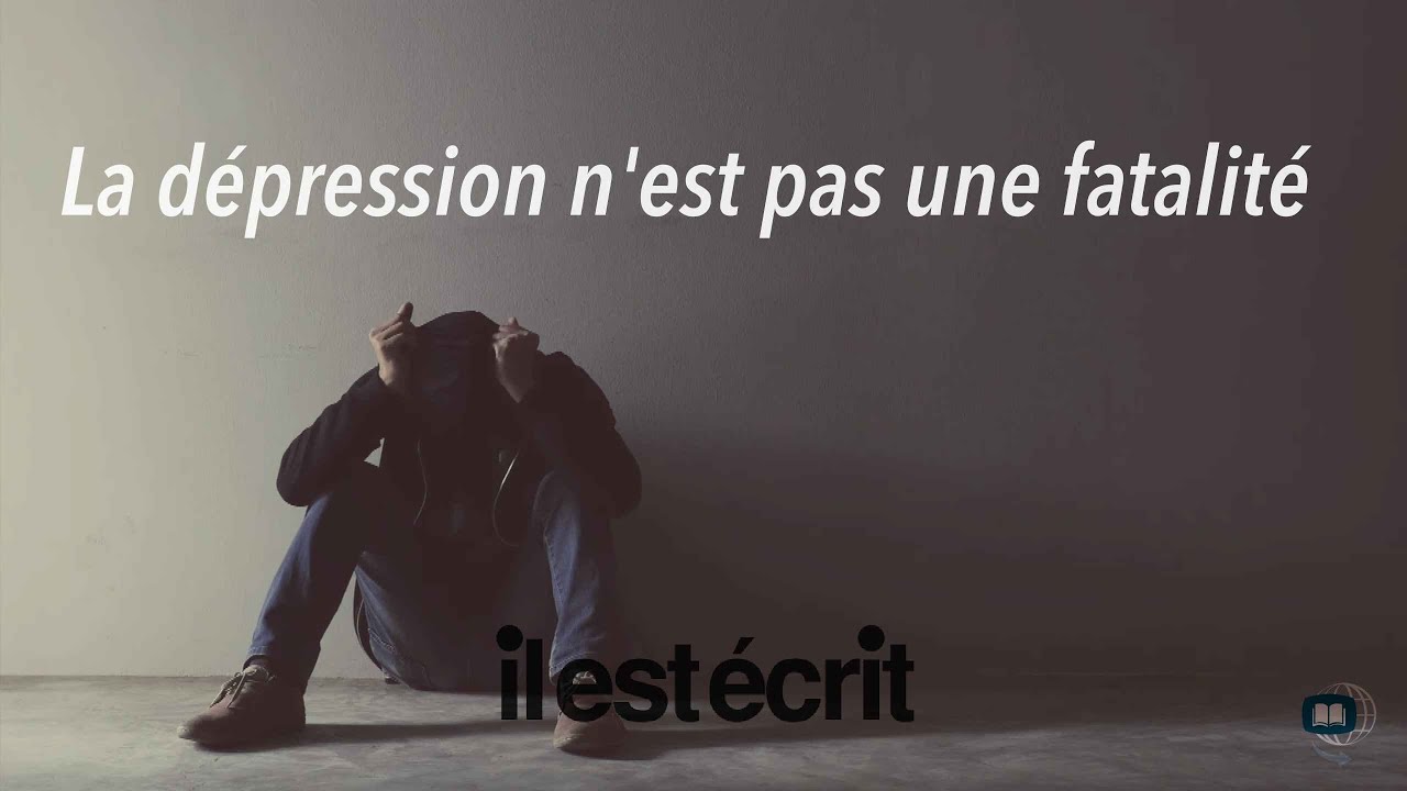 La dépression n&rsquo;est pas une fatalité – Il Est Écrit